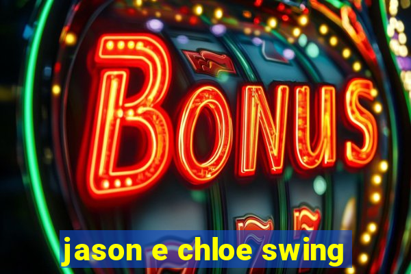 jason e chloe swing